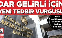 Dar gelirli için yeni tedbir vurgusu… Para politikasında 2024’ün yol haritası belli oldu