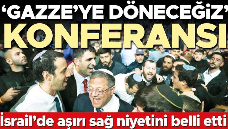 İsrail’de aşırı sağ niyetini belli etti: ‘Gazze’ye döneceğiz’ konferansı