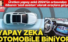 Üretken yapay zekâ 2024’ün ortasından itibaren ‘sesli asistan’ olarak araçlara giriyor… Yapay zekâ otomobile biniyor