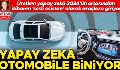 Üretken yapay zekâ 2024’ün ortasından itibaren ‘sesli asistan’ olarak araçlara giriyor… Yapay zekâ otomobile biniyor