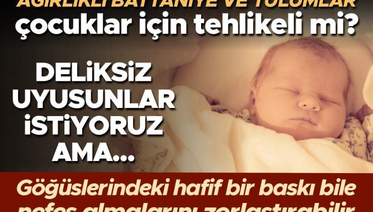 Ağırlıklı battaniyeler ve uyku tulumları çocuklar için tehlikeli mi? ‘Hafif bir baskı bile nefes almalarını zorlaştırabilir’