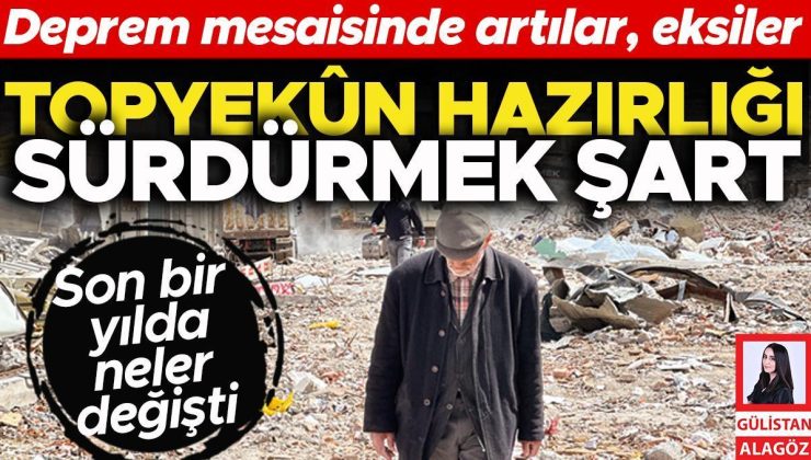 Bir yıl sonra kamu ve vatandaşın deprem mesaisinde artılar, eksiler… Topyekün hazırlığı sürdürmek şart