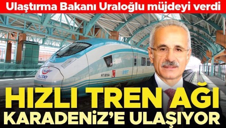 Bakan Uraloğlu açıkladı: Hızlı tren ağı Karadeniz’e ulaşıyor