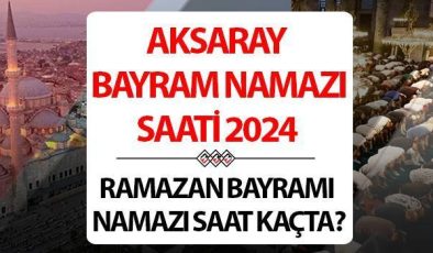 Aksaray bayram namazı saati 2024 | 10 Nisan Aksaray’da Ramazan Bayramı namazı saat kaçta, ne zaman kılınacak? Diyanet Aksaray bayram namazı saatleri!