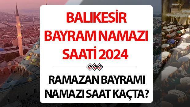 Balıkesir bayram namazı saati 2024 | 10 Nisan Balıkesir’de Ramazan Bayramı namazı saat kaçta, ne zaman kılınacak? Diyanet Balıkesir bayram namazı saatleri!