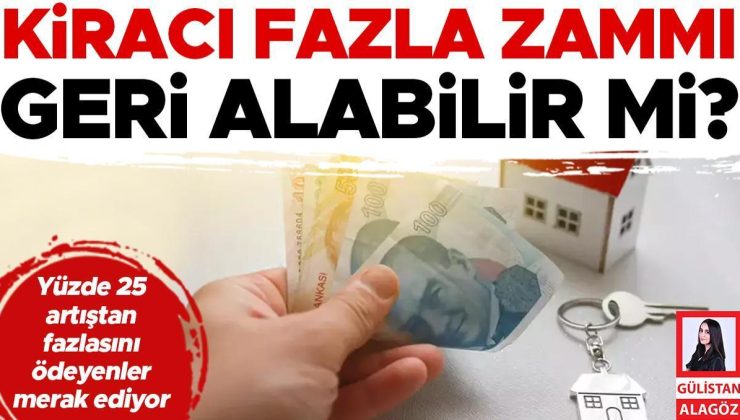 Kiracı fazla zammı geri alabilir mi? Yüzde 25 artıştan fazlasını ödeyenler merak ediyor