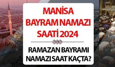 Manisa bayram namazı saati 2024 | 10 Nisan Manisa’da Ramazan Bayramı namazı saat kaçta, ne zaman kılınacak? Diyanet Manisa bayram namazı saatleri!