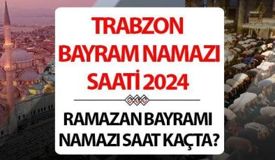 Trabzon bayram namazı saati 2024 | 10 Nisan Trabzon’da Ramazan Bayramı namazı saat kaçta, ne zaman kılınacak? Diyanet Trabzon bayram namazı saatleri!