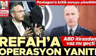 Refah’a operasyon yanıtı… Pentagon’a kritik soruyu yönelttim