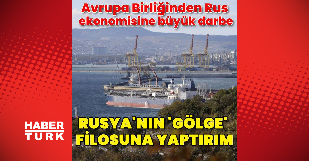 Avrupa Birliği’nden Rusya’nın ‘gölge’ filosuna yaptırım paketi